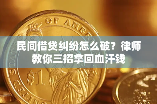 武汉民间借贷纠纷怎么破？律师教你三招拿回血汗钱
