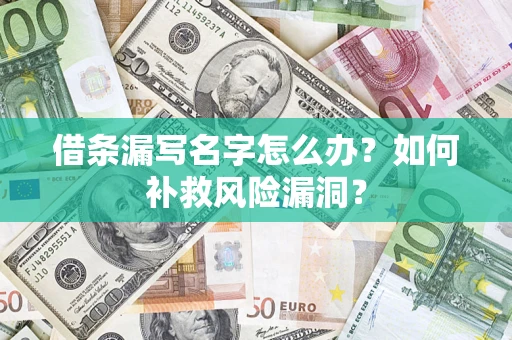 武汉借条漏写名字怎么办？如何补救风险漏洞？