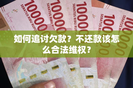 武汉如何追讨欠款？不还款该怎么合法维权？