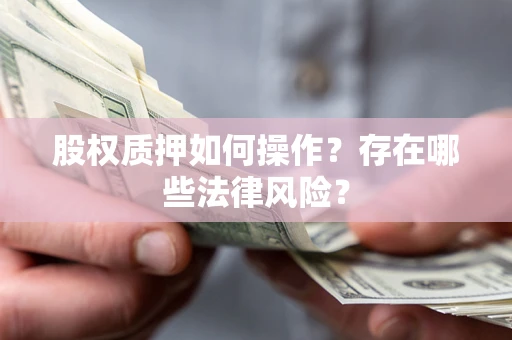 武汉股权质押如何操作？存在哪些法律风险？