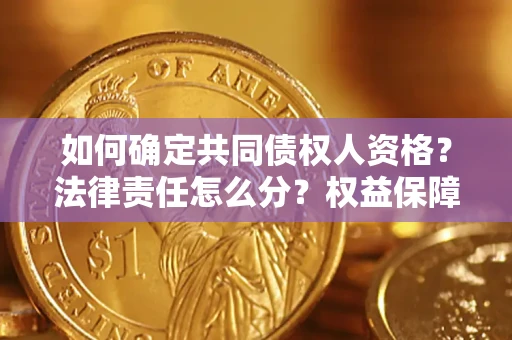 武汉如何确定共同债权人资格？法律责任怎么分？权益保障技巧揭秘！