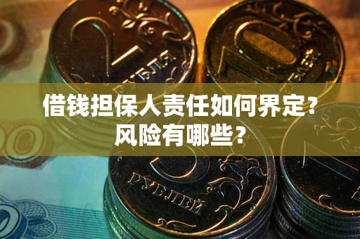 武汉借钱担保人责任如何界定？风险有哪些？