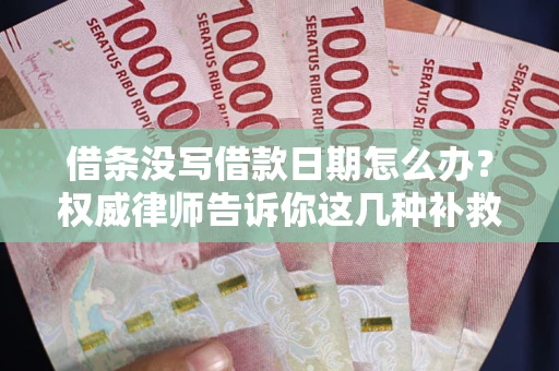 武汉借条没写借款日期怎么办？权威律师告诉你这几种补救方法！