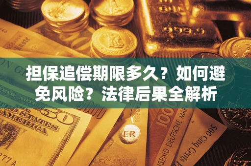 武汉担保追偿期限多久？如何避免风险？法律后果全解析