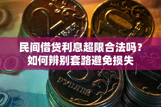 武汉民间借贷利息超限合法吗？如何辨别套路避免损失