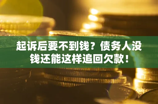 武汉起诉后要不到钱？债务人没钱还能这样追回欠款！