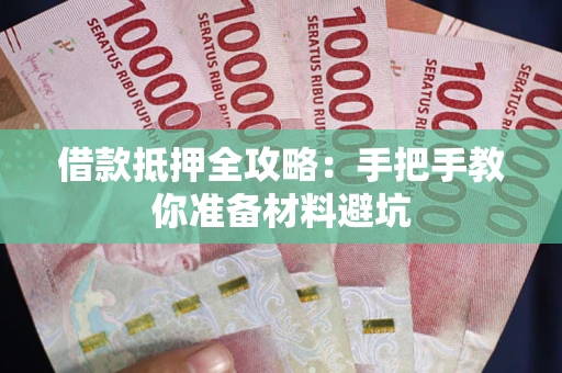 武汉借款抵押全攻略：手把手教你准备材料避坑