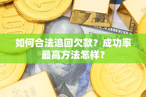 武汉如何合法追回欠款？成功率最高方法怎样？