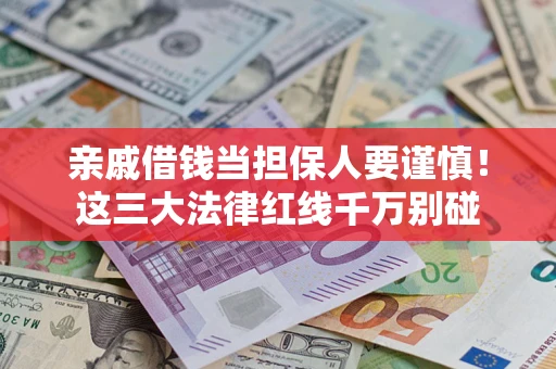 武汉亲戚借钱当担保人要谨慎！这三大法律红线千万别碰