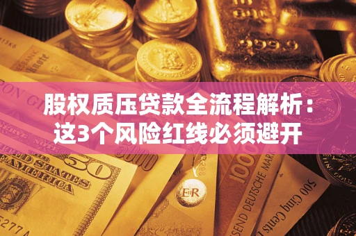武汉股权质压贷款全流程解析：这3个风险红线必须避开