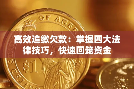 武汉高效追缴欠款：掌握四大法律技巧，快速回笼资金