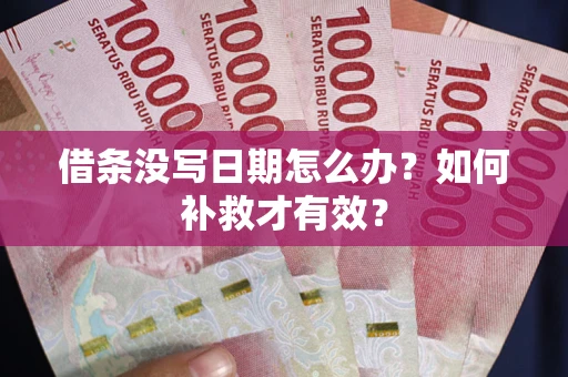 武汉借条没写日期怎么办？如何补救才有效？
