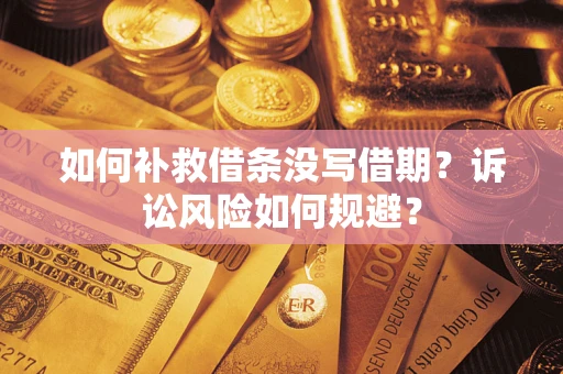 武汉如何补救借条没写借期？诉讼风险如何规避？