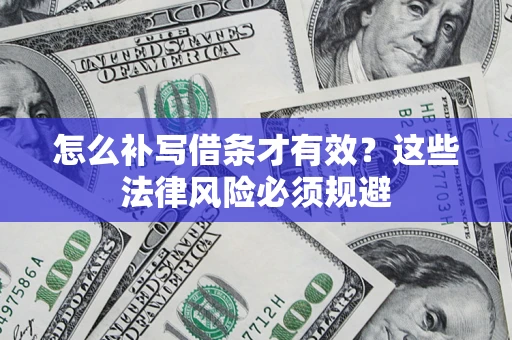 武汉怎么补写借条才有效？这些法律风险必须规避