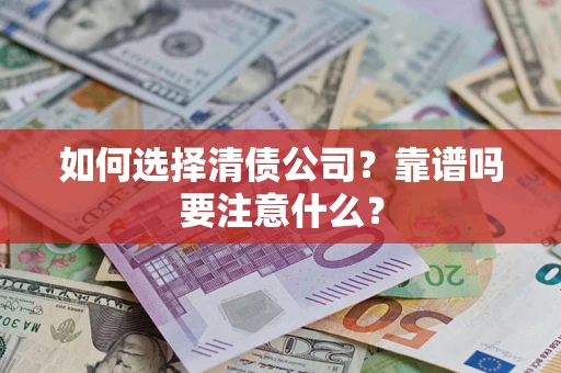 武汉如何选择清债公司？靠谱吗要注意什么？