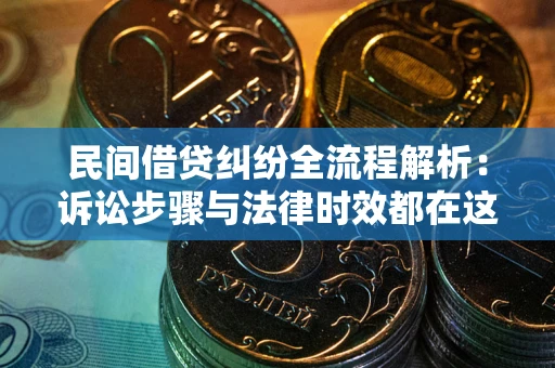 武汉民间借贷纠纷全流程解析：诉讼步骤与法律时效都在这儿了
