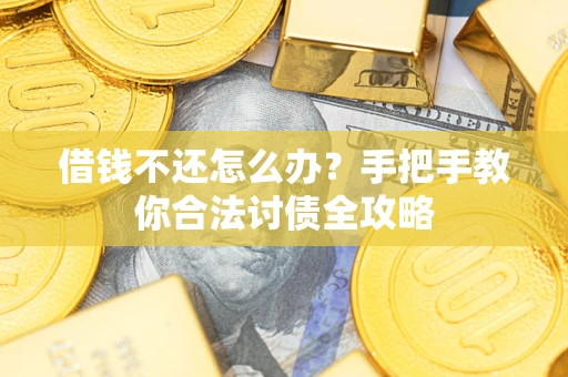 武汉借钱不还怎么办？手把手教你合法讨债全攻略