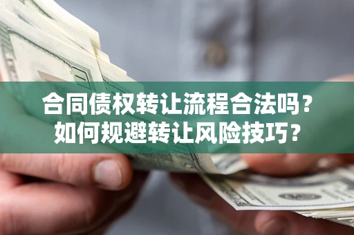 武汉合同债权转让流程合法吗？如何规避转让风险技巧？
