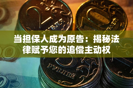 武汉当担保人成为原告:揭秘法律赋予您的追偿主动权 武汉当担保人成为原告:揭秘法律赋予您的追偿主动权