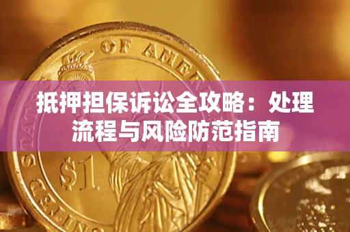 武汉抵押担保诉讼全攻略：处理流程与风险防范指南