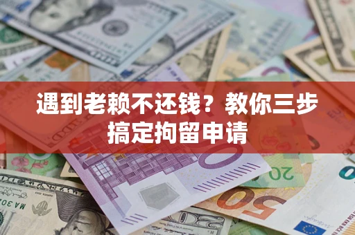 武汉遇到老赖不还钱？教你三步搞定拘留申请
