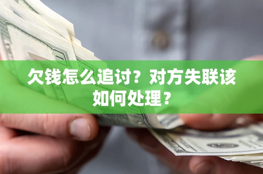 武汉欠钱怎么追讨？对方失联该如何处理？