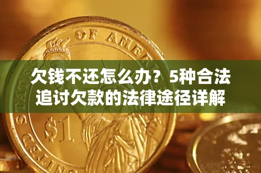 武汉欠钱不还怎么办？5种合法追讨欠款的法律途径详解