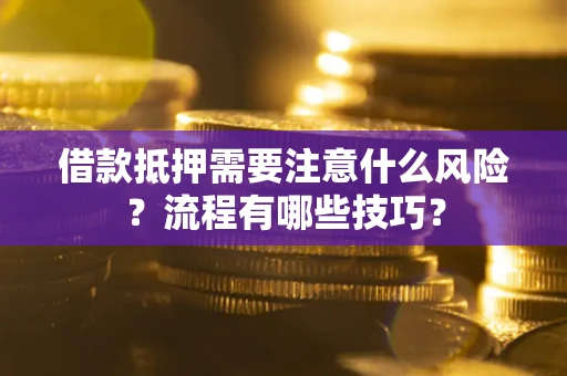 武汉借款抵押需要注意什么风险？流程有哪些技巧？