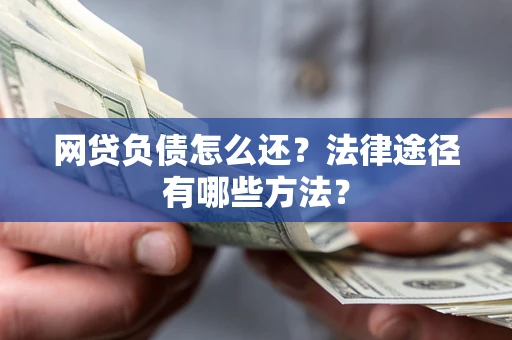 武汉网贷负债怎么还？法律途径有哪些方法？