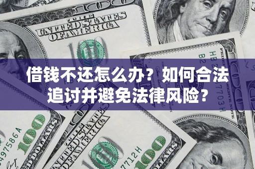 武汉借钱不还怎么办？如何合法追讨并避免法律风险？