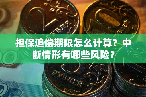 武汉担保追偿期限怎么计算？中断情形有哪些风险？
