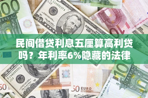 武汉民间借贷利息五厘算高利贷吗？年利率6%隐藏的法律风险全解析