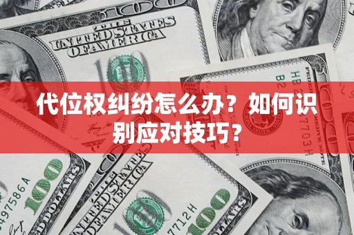 武汉代位权纠纷怎么办？如何识别应对技巧？