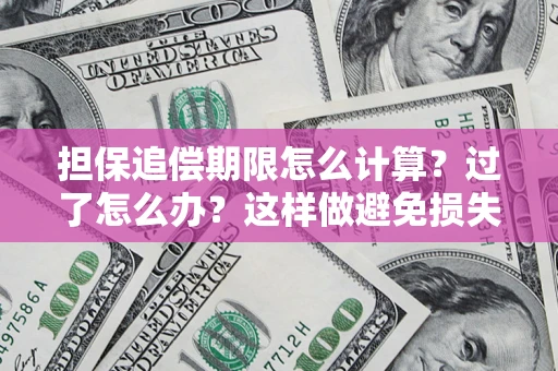 武汉担保追偿期限怎么计算？过了怎么办？这样做避免损失！