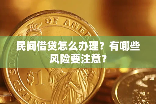 武汉民间借贷怎么办理？有哪些风险要注意？