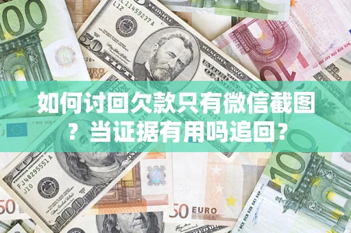 武汉如何讨回欠款只有微信截图？当证据有用吗追回？