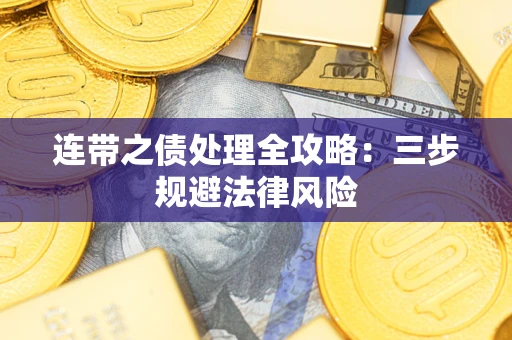 武汉连带之债处理全攻略：三步规避法律风险