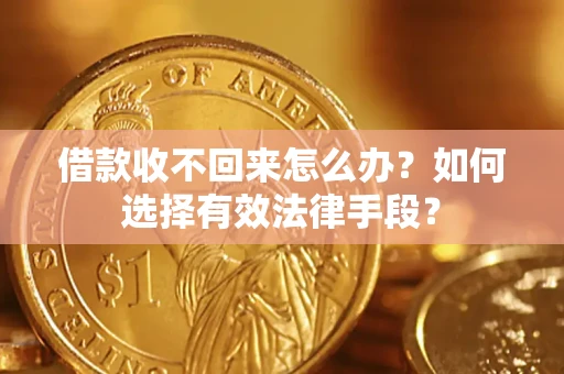 武汉借款收不回来怎么办？如何选择有效法律手段？