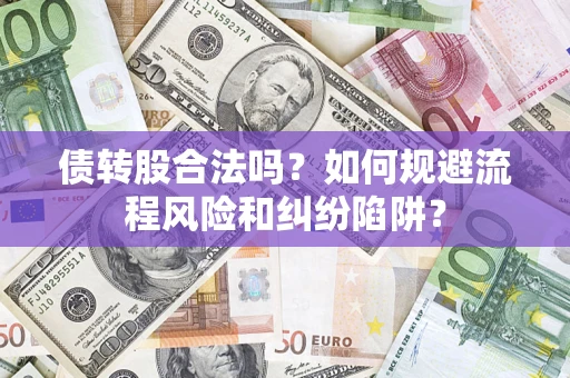 武汉债转股合法吗？如何规避流程风险和纠纷陷阱？