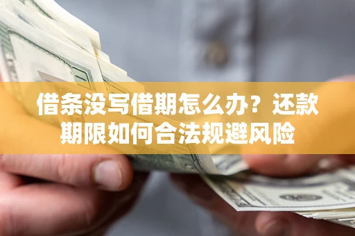 武汉借条没写借期怎么办？还款期限如何合法规避风险