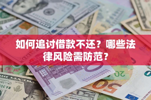 武汉如何追讨借款不还？哪些法律风险需防范？